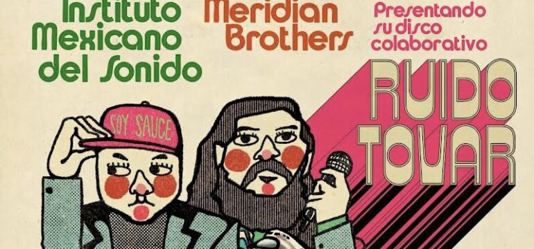 INSTITUTO MEXICANO DEL SONIDO Y MERIDIAN BROTHERS LLEVARÁN “RUIDO TOVAR” AL ESCENARIO